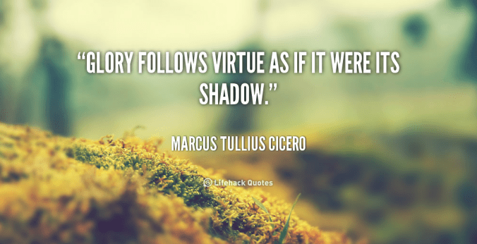 quote-Marcus-Tullius-Cicero-glory-follows-virtue