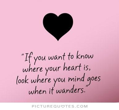 if-you-want-to-know-where-your-heart-is-look-where-your-mind-goes-when-it-wanders-quote-1