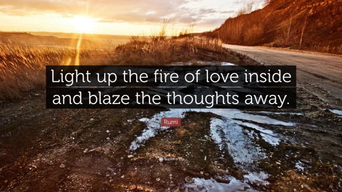 love-rumi-quote-light-up-the-fire-of-love-inside-and-blaze-the-thoughts